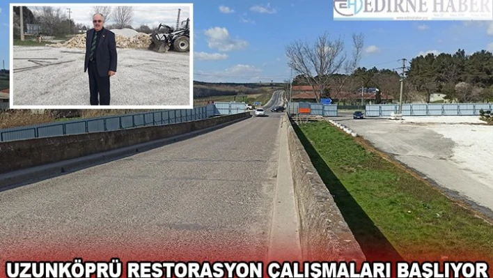 UZUNKÖPRÜ RESTORASYON ÇALIŞMALARI BAŞLIYOR