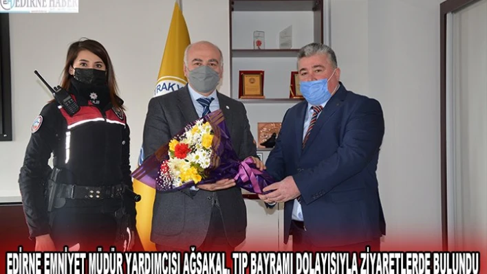 EDİRNE EMNİYET MÜDÜR YARDIMCISI AĞSAKAL, TIP BAYRAMI DOLAYISIYLA ZİYARETLERDE BULUNDU	