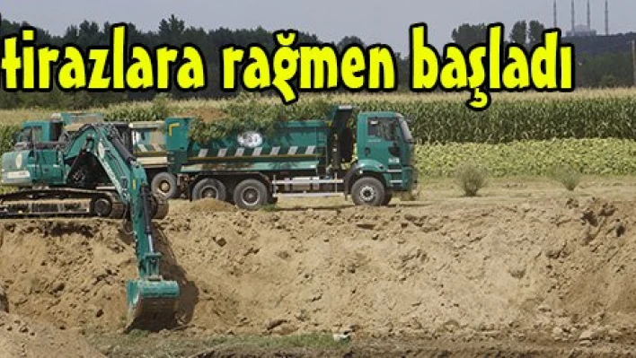 İtirazlara rağmen başladı