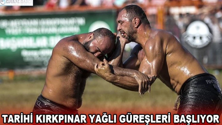 TARİHİ KIRKPINAR YAĞLI GÜREŞLERİ BAŞLIYOR