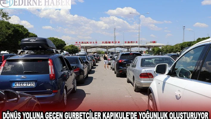 Dönüş yoluna geçen gurbetçiler Kapıkule'de yoğunluk oluşturuyor