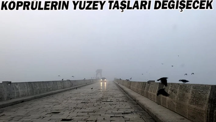 KÖPRÜLERİN YÜZEY TAŞLARI DEĞİŞECEK