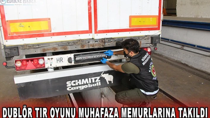 Dublör TIR oyunu muhafaza memurlarına takıldı