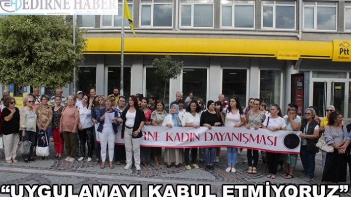 'Uygulamayı kabul etmiyoruz'