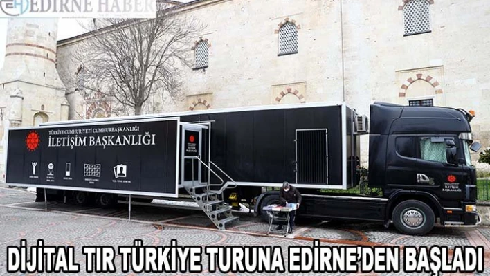 Cumhurbaşkanlığı İletişim Başkanlığının 'Dijital Tır'ı Türkiye turuna Edirne'den başladı