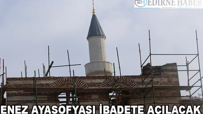 Enez Ayasofyası ibadete açılacak