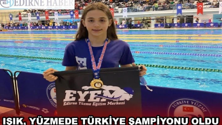 IŞIK, YÜZMEDE TÜRKİYE ŞAMPİYONU OLDU