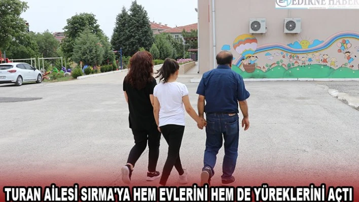 Turan ailesi Sırma'ya hem evlerini hem de yüreklerini açtı