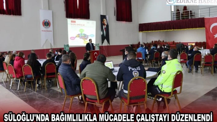 SÜLOĞLU'NDA BAĞIMLILIKLA MÜCADELE ÇALIŞTAYI DÜZENLENDİ