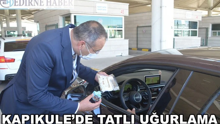 'Kapıkule'de Tatlı Uğurlama'