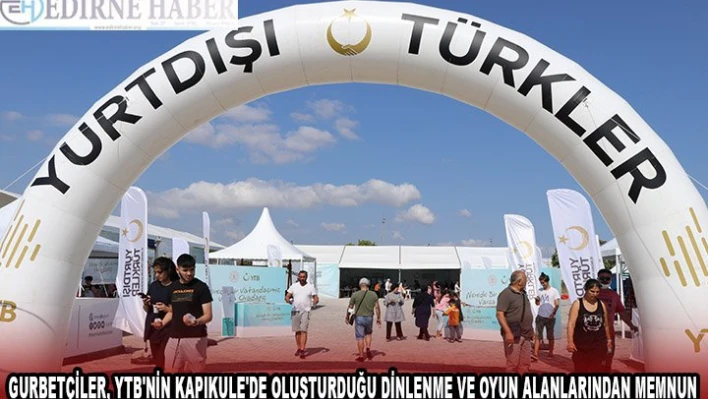 Gurbetçiler, YTB'nin Kapıkule'de oluşturduğu dinlenme ve oyun alanlarından memnun