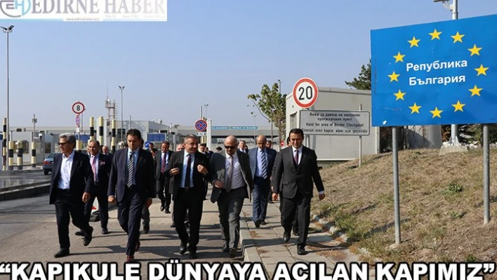 'Kapıkule dünyaya açılan kapımız'