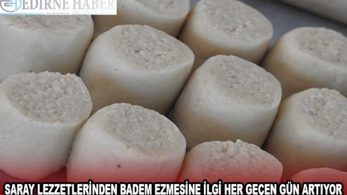 SARAY LEZZETLERİNDEN BADEM EZMESİNE İLGİ HER GEÇEN GÜN ARTIYOR