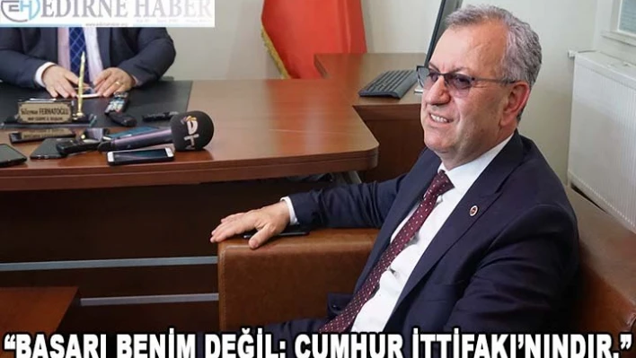 'Başarı Benim Değil Cumhur İttifakı'nındır.'