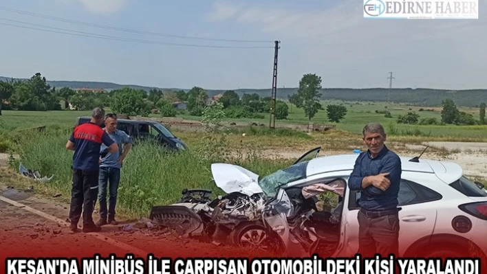 KEŞAN'DA MİDİBÜS İLE ÇARPIŞAN OTOMOBİLDEKİ KİŞİ YARALANDI