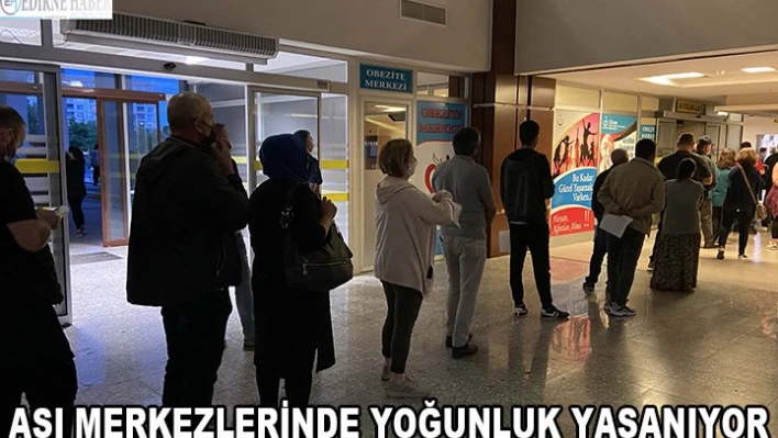 Aşı merkezlerinde yoğunluk yaşanıyor