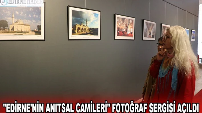 'Edirne'nin Anıtsal Camileri' fotoğraf sergisi açıldı