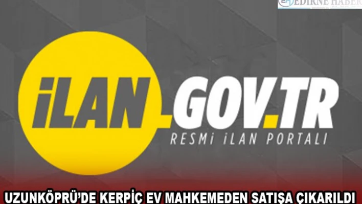 UZUNKÖPRÜ'DE KERPİÇ EV MAHKEMEDEN SATIŞA ÇIKARILDI