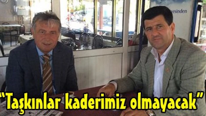 'Taşkınlar kaderimiz olmayacak'