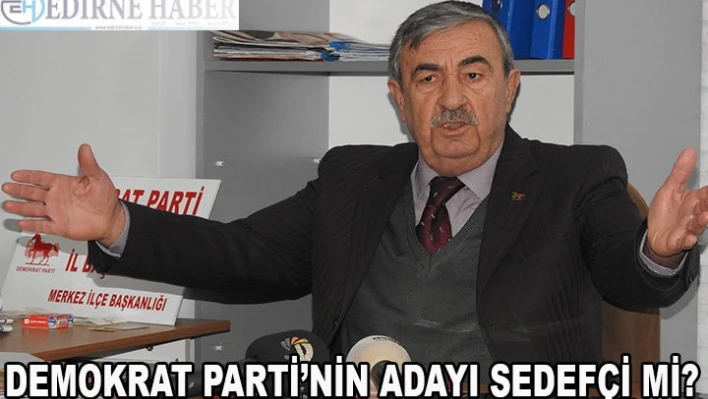 Demokrat Parti'nin adayı Sedefçi mi?