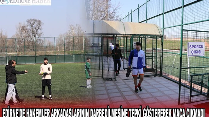 EDİRNE'DE HAKEMLER ARKADAŞLARININ DARBEDİLMESİNE TEPKİ GÖSTEREREK MAÇA ÇIKMADI