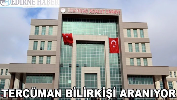 Tekirdağ İlk Derece Mahkemesi için tercüman alımı yapılacak