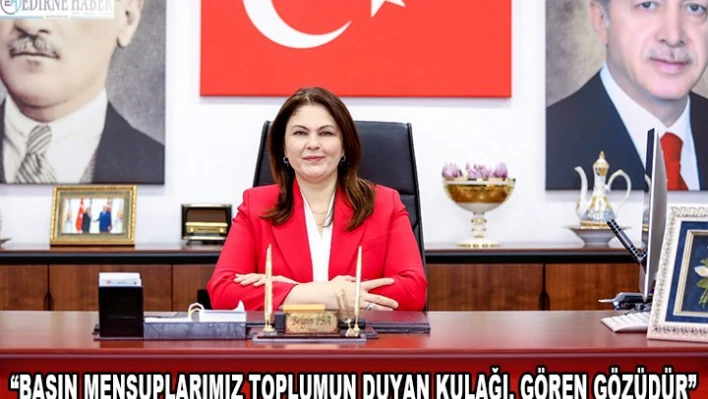 'Basın mensuplarımız toplumun duyan kulağı ve gören gözüdür'