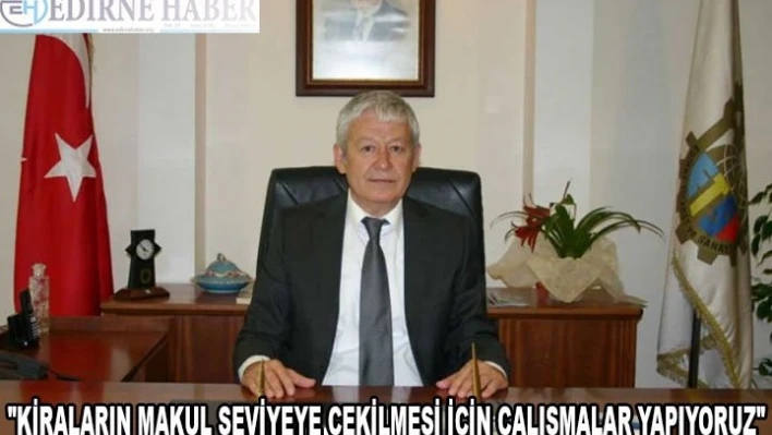 'Kiraların makul seviyeye çekilmesi için çalışmalar yapıyoruz'