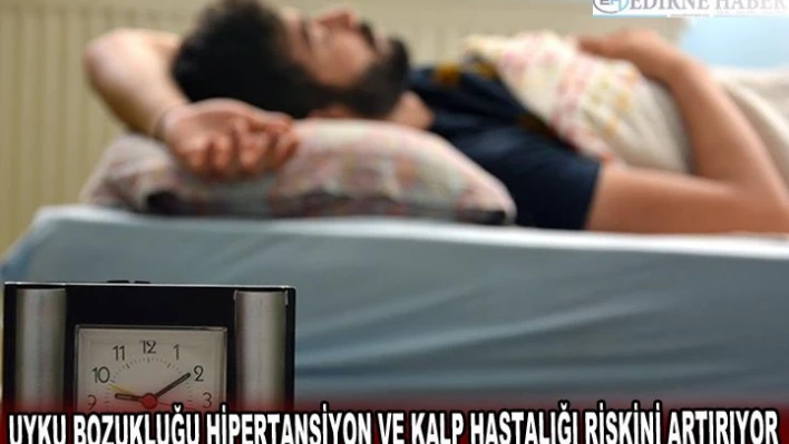 UYKU BOZUKLUĞU HİPERTANSİYON VE KALP HASTALIĞI RİSKİNİ ARTIRIYOR