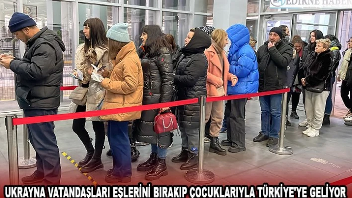 Ukrayna vatandaşları eşlerini bırakıp çocuklarıyla Türkiye'ye geliyor