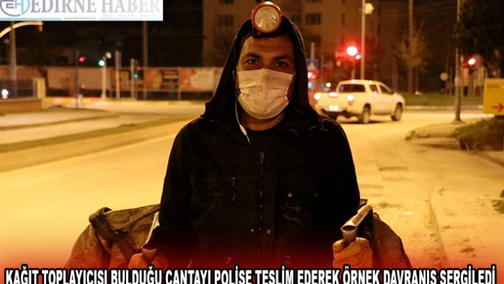 Kağıt toplayıcısı bulduğu çantayı polise teslim ederek örnek davranış sergiledi