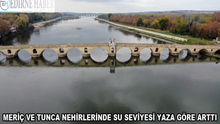 Meriç ve Tunca nehirlerinde su seviyesi yaza göre arttı