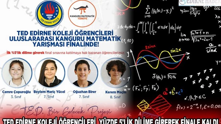 TED EDİRNE KOLEJİ ÖĞRENCİLERİÂ  YÜZDE 5'LİK DİLİME GİREREK FİNALE KALDI