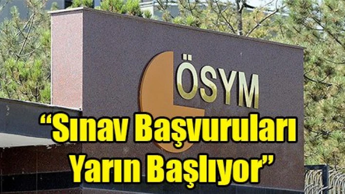 'Sınav Başvuruları Yarın Başlıyor'