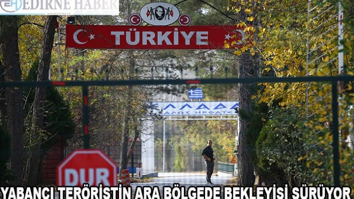 Yabancı teröristin ara bölgede bekleyişi sürüyor