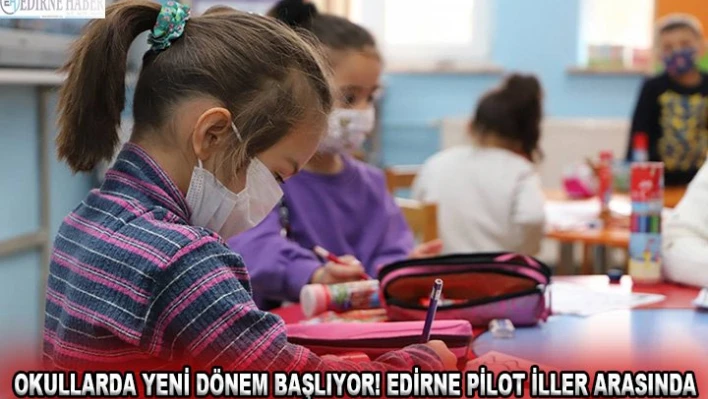 Okullarda yeni dönem başlıyor! Edirne pilot iller arasında