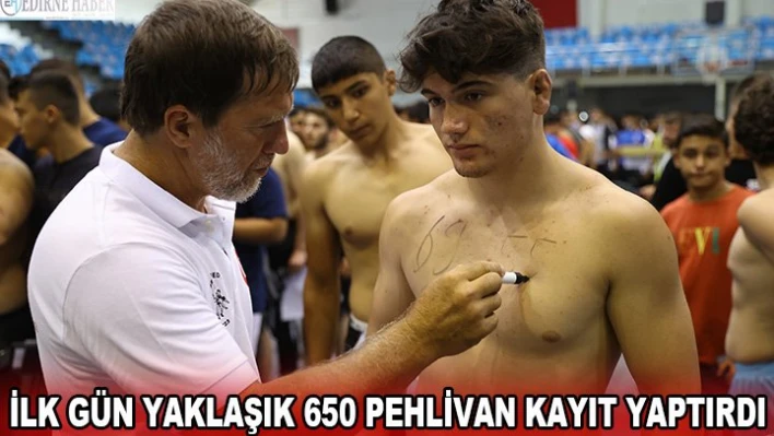 İlk gün yaklaşık 650 pehlivan kayıt yaptırdı