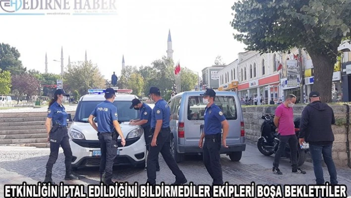 Etkinliğin iptal edildiğini bildirmediler görevlileri boşa beklettiler