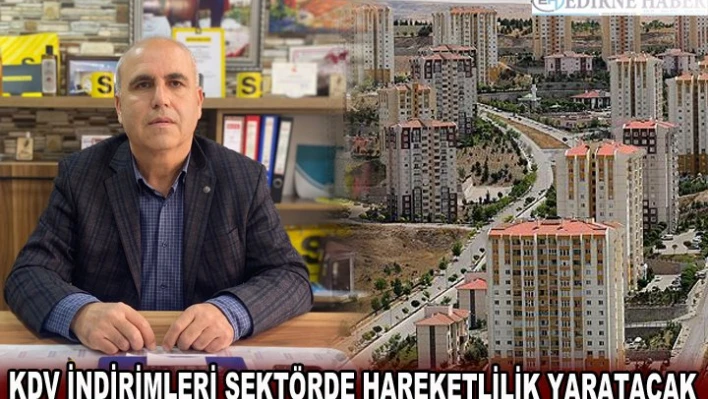 KDV İNDİRİMLERİ SEKTÖRDE HAREKETLİLİK YARATACAK
