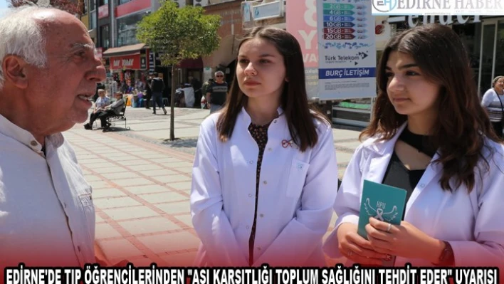 EDİRNE'DE TIP ÖĞRENCİLERİNDEN 'AŞI KARŞITLIĞI TOPLUM SAĞLIĞINI TEHDİT EDER' UYARISI