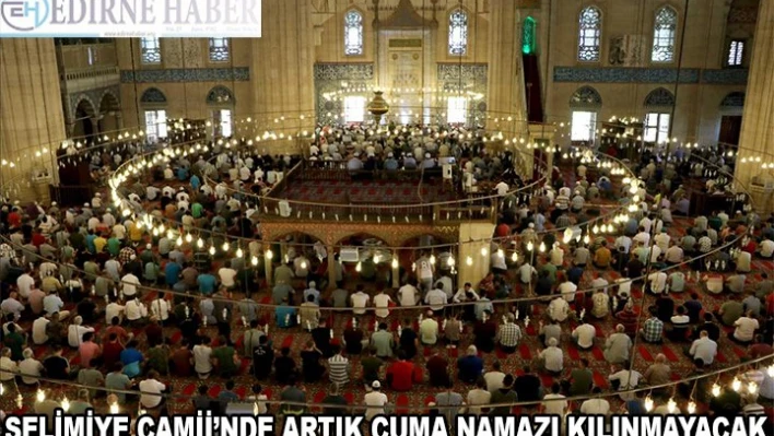 Selimiye Camii'nde artık cuma namazı kılınmayacak