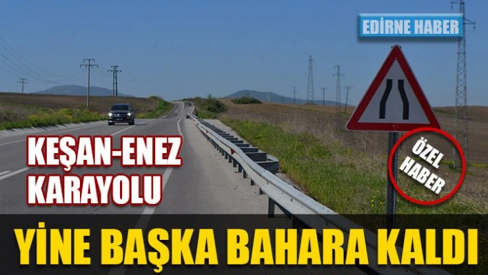 Enez-Keşan karayolu başka bahara