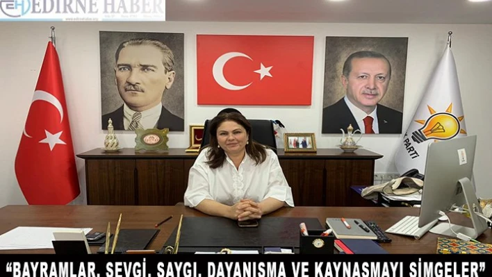 'BAYRAMLAR, SEVGİ, SAYGI, DAYANIŞMA VE KAYNAŞMAYI SİMGELER'