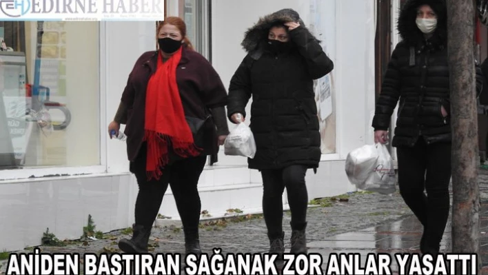 Aniden bastıran sağanak zor anlar yaşattı