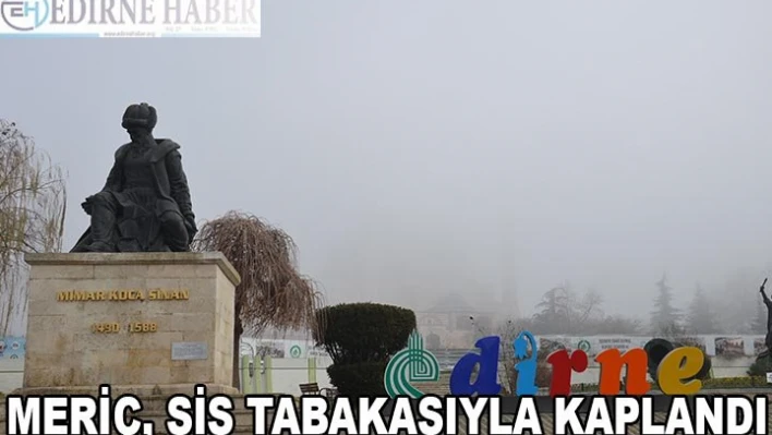 MERİÇ, SİS TABAKASIYLA KAPLANDI