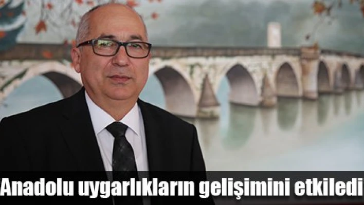 'Uygarlıkların kaynağı Anadolu'dur'