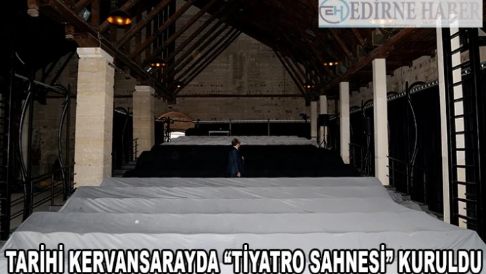 Tarihi kervansarayda 'tiyatro sahnesi' kuruldu