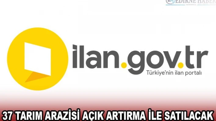 37 TARIM ARAZİSİ AÇIK ARTIRMA İLE SATILACAK