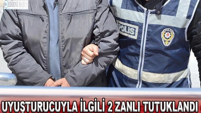 Uyuşturucuyla ilgili 2 zanlı tutuklandı