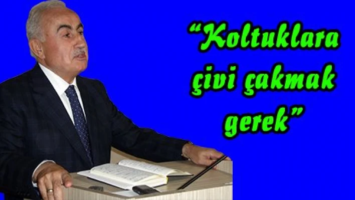 'Koltuklara çivi çakmak gerek'